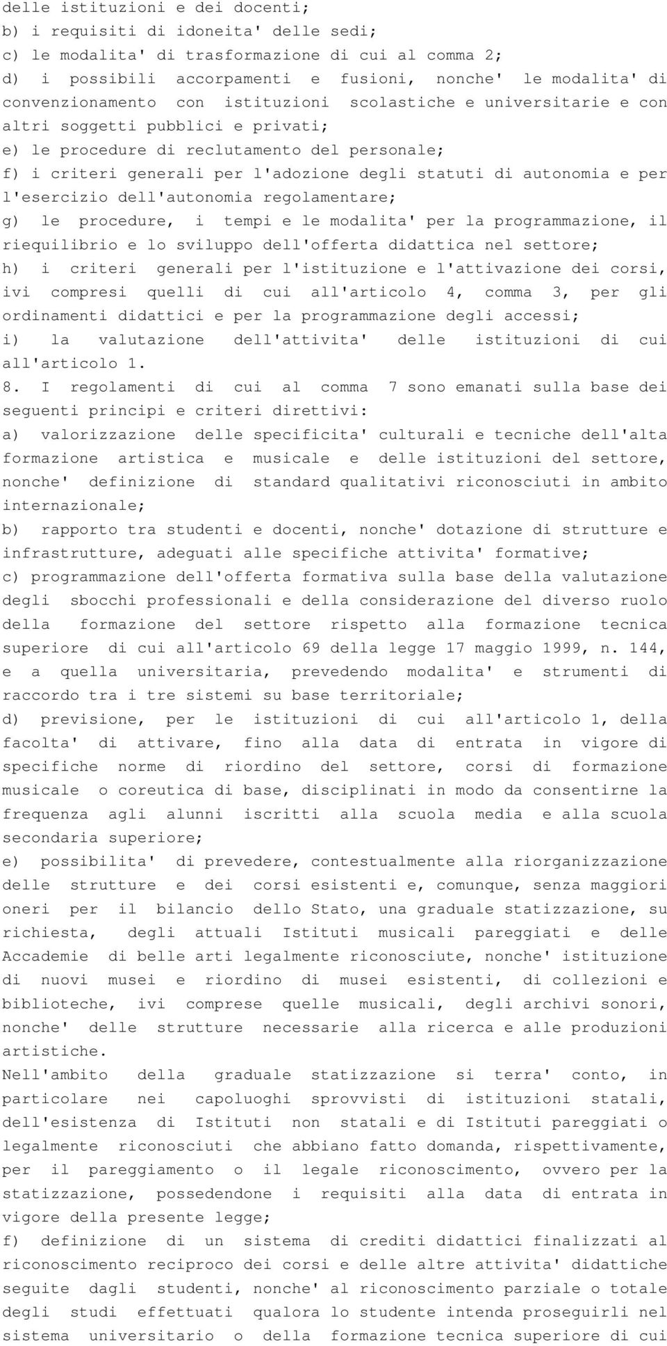 di autonomia e per l'esercizio dell'autonomia regolamentare; g) le procedure, i tempi e le modalita' per la programmazione, il riequilibrio e lo sviluppo dell'offerta didattica nel settore; h) i