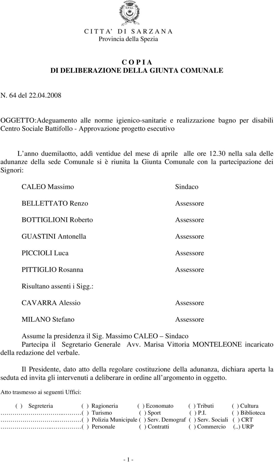 30 nella sala delle adunanze della sede Comunale si è riunita la Giunta Comunale con la partecipazione dei Signori: CALEO Massimo BELLETTATO Renzo BOTTIGLIONI Roberto GUASTINI Antonella PICCIOLI Luca