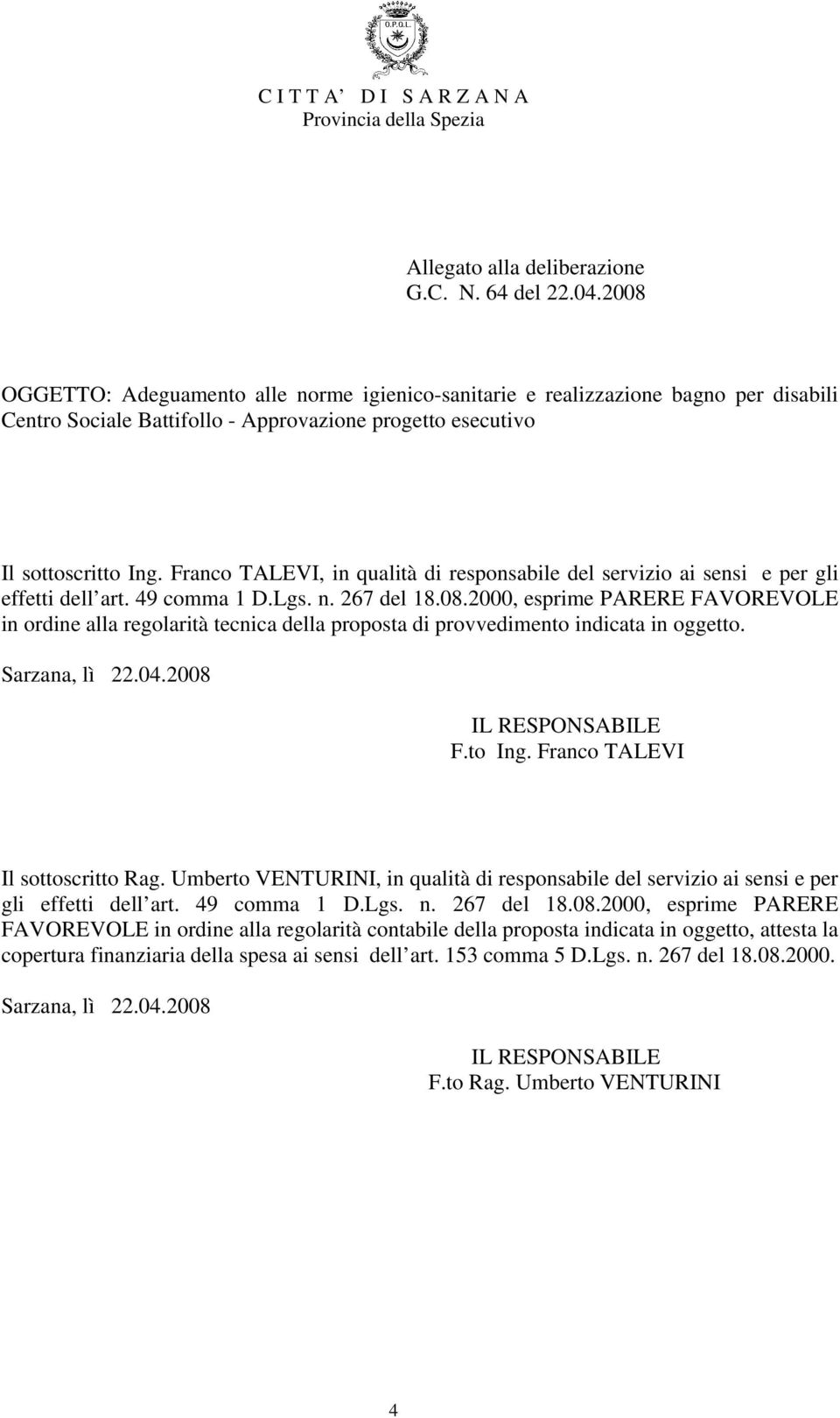 2000, esprime PARERE FAVOREVOLE in ordine alla regolarità tecnica della proposta di provvedimento indicata in oggetto. Sarzana, lì 22.04.2008 IL RESPONSABILE F.to Ing.