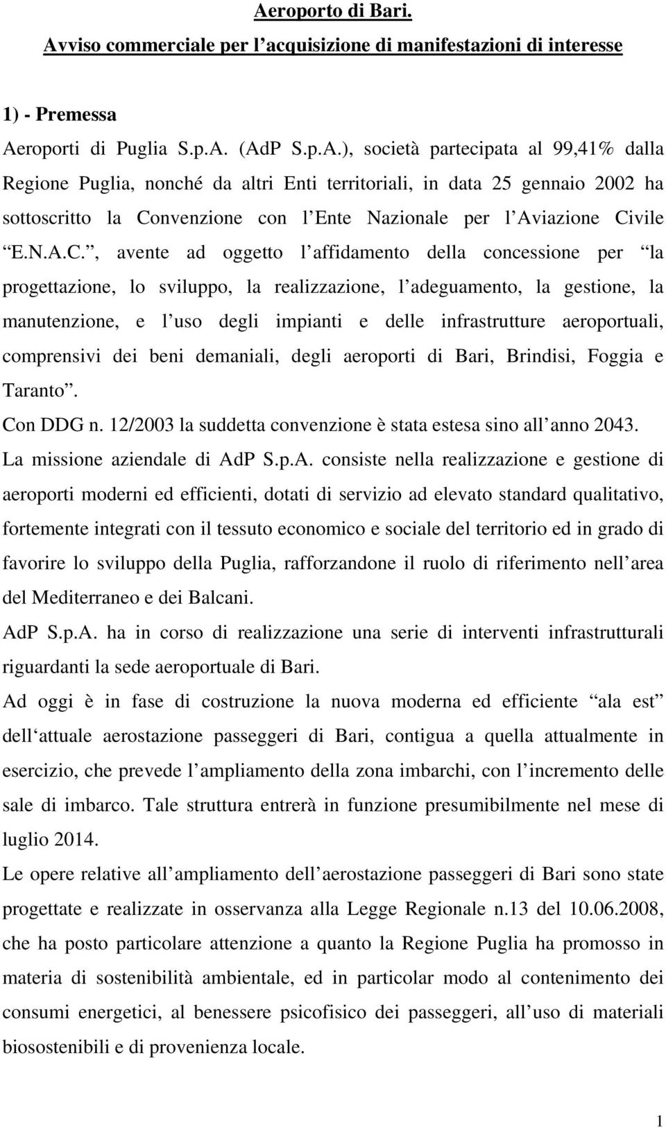 , avente ad oggetto l affidamento della concessione per la progettazione, lo sviluppo, la realizzazione, l adeguamento, la gestione, la manutenzione, e l uso degli impianti e delle infrastrutture