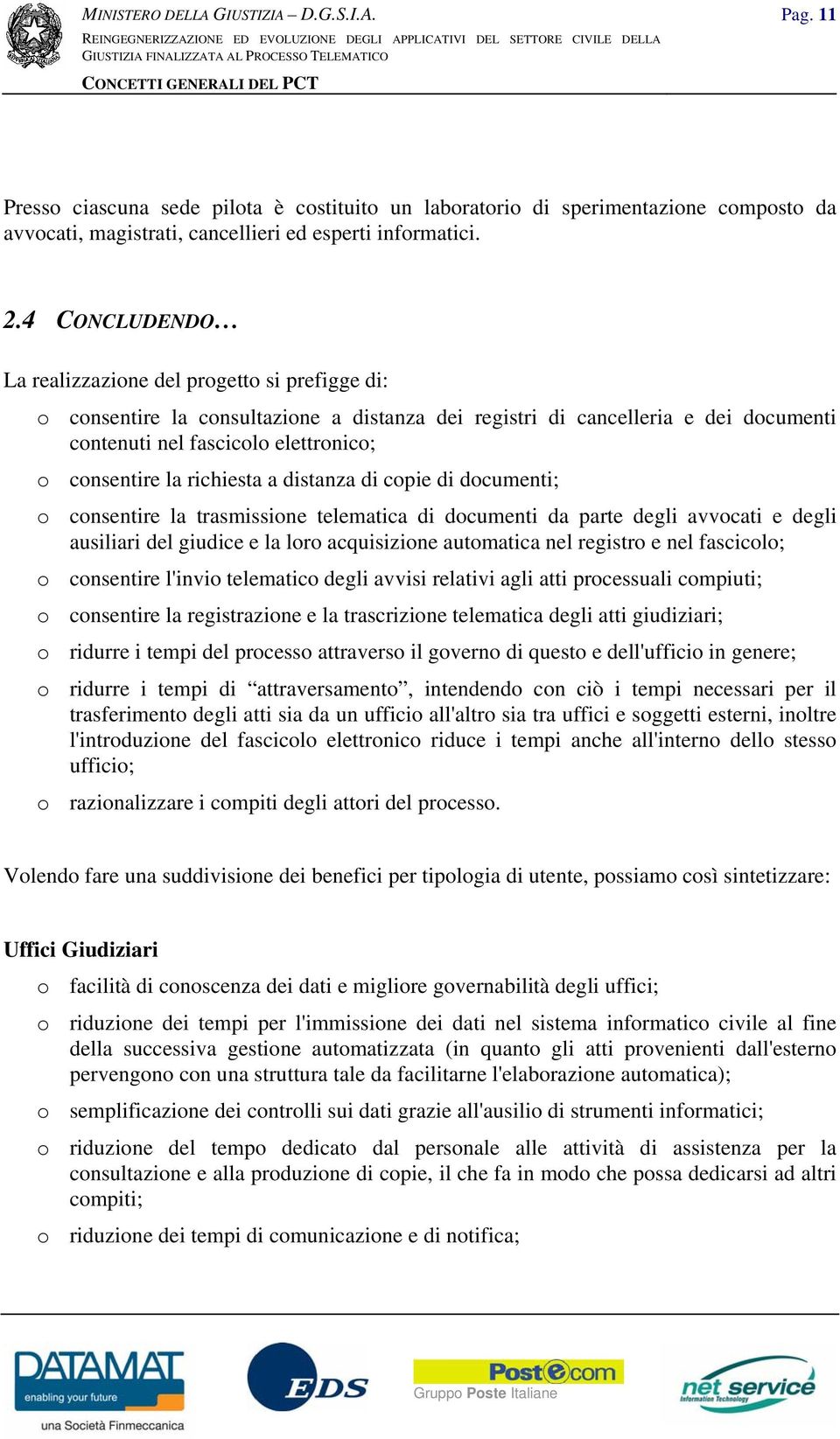 richiesta a distanza di copie di documenti; o consentire la trasmissione telematica di documenti da parte degli avvocati e degli ausiliari del giudice e la loro acquisizione automatica nel registro e