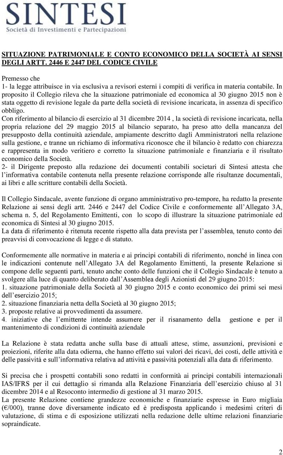 In proposito il Collegio rileva che la situazione patrimoniale ed economica al 30 giugno 2015 non è stata oggetto di revisione legale da parte della società di revisione incaricata, in assenza di