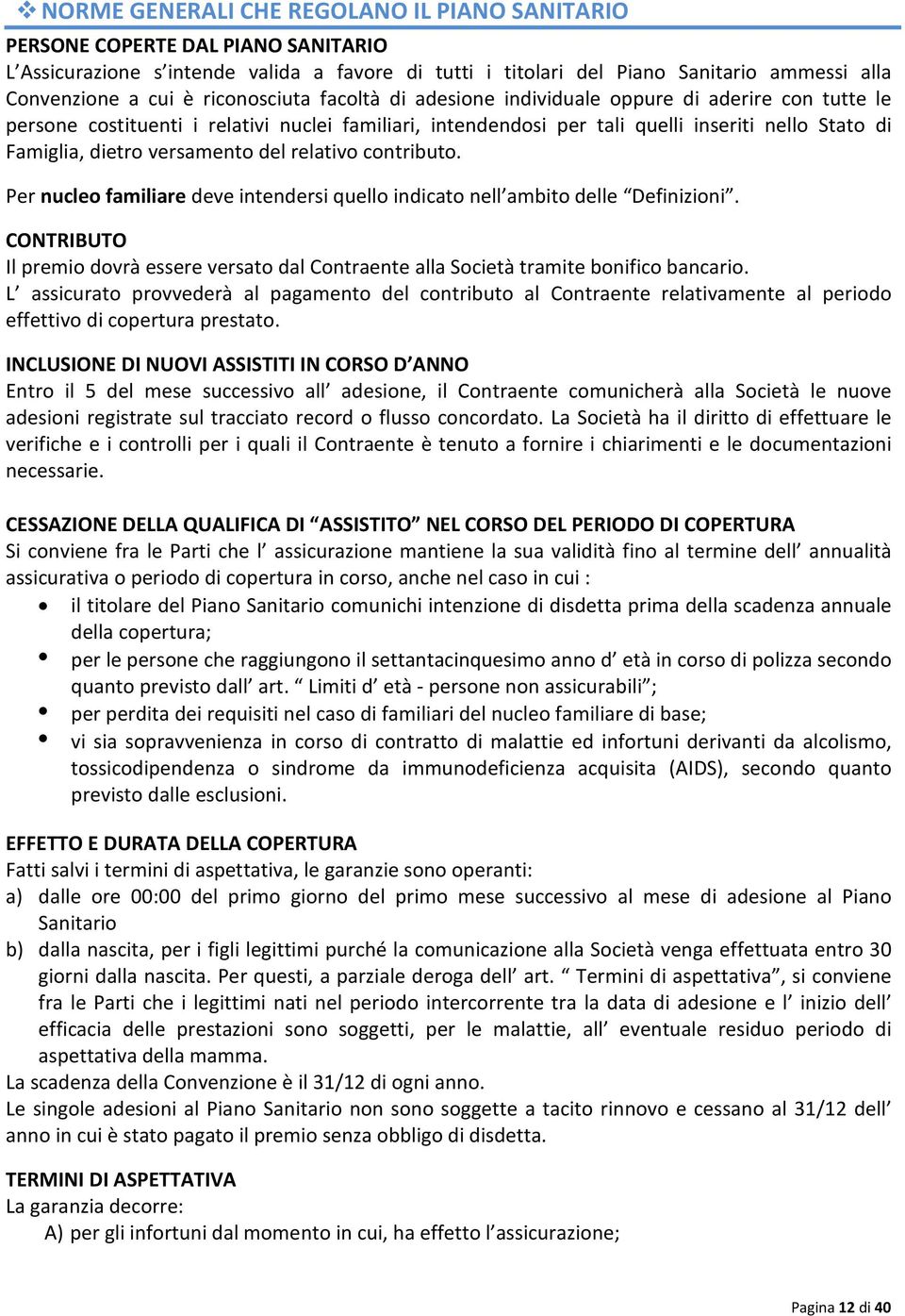 versamento del relativo contributo. Per nucleo familiare deve intendersi quello indicato nell ambito delle Definizioni.