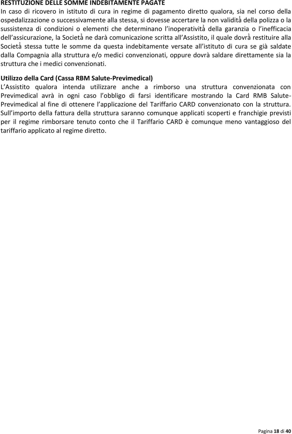 comunicazione scritta all Assistito, il quale dovrà restituire alla Società stessa tutte le somme da questa indebitamente versate all istituto di cura se già saldate dalla Compagnia alla struttura