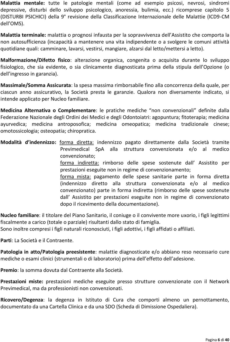 Malattia terminale: malattia o prognosi infausta per la sopravvivenza dell Assistito che comporta la non autosufficienza (incapacità a mantenere una vita indipendente o a svolgere le comuni attività