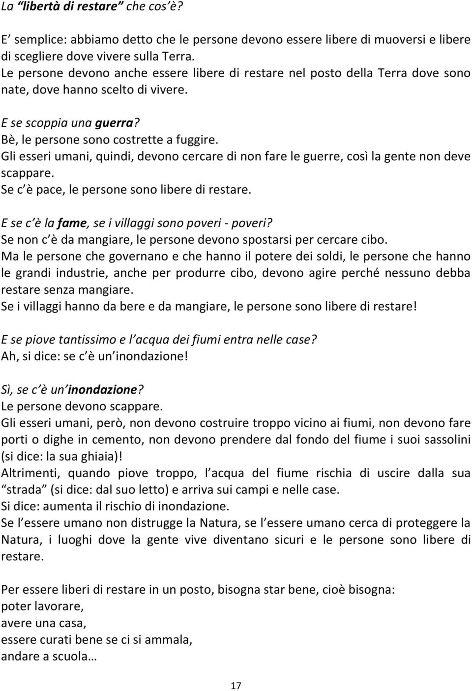 Gli esseri umani, quindi, devono cercare di non fare le guerre, così la gente non deve scappare. Se c è pace, le persone sono libere di restare. E se c è la fame, se i villaggi sono poveri - poveri?