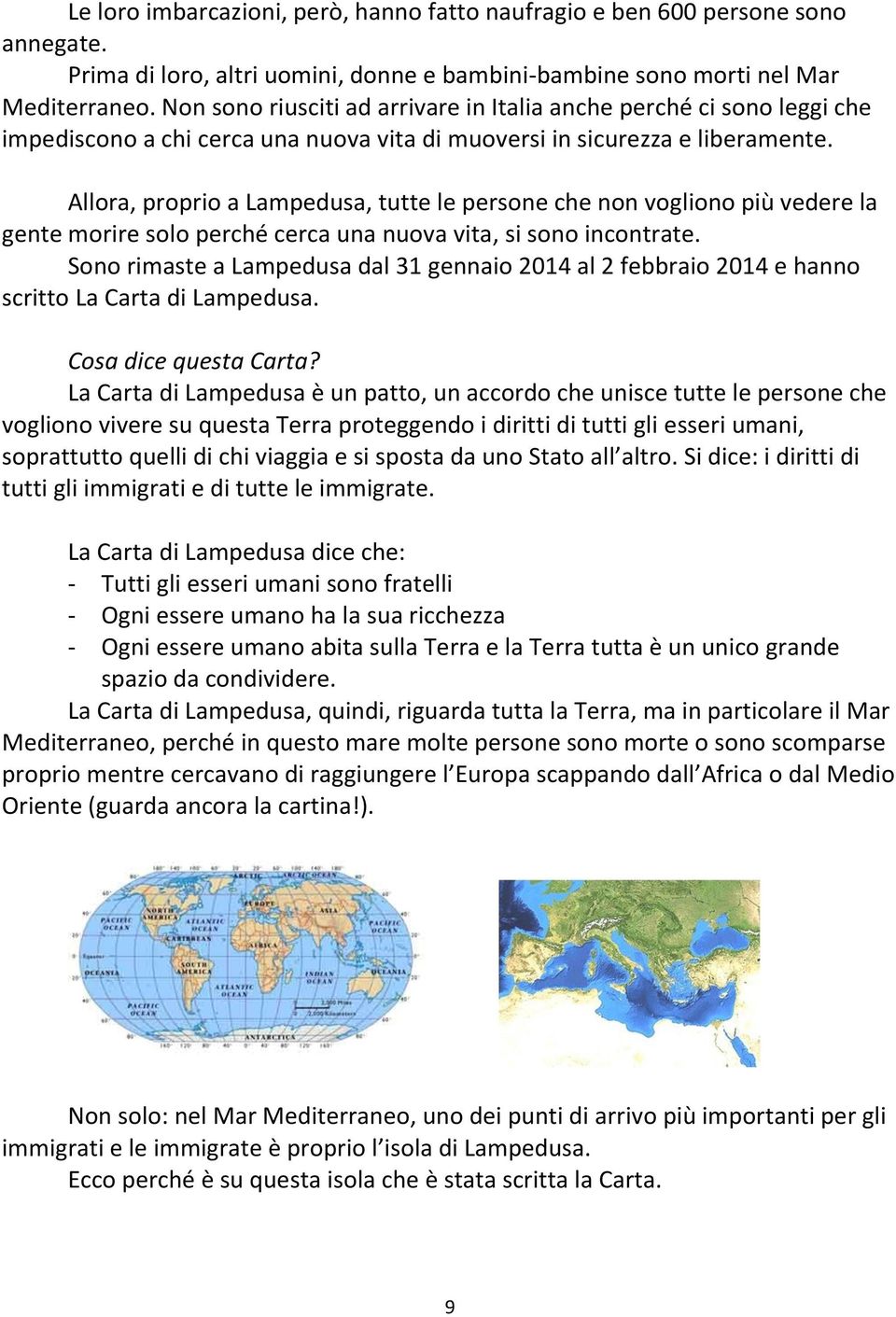 Allora, proprio a Lampedusa, tutte le persone che non vogliono più vedere la gente morire solo perché cerca una nuova vita, si sono incontrate.