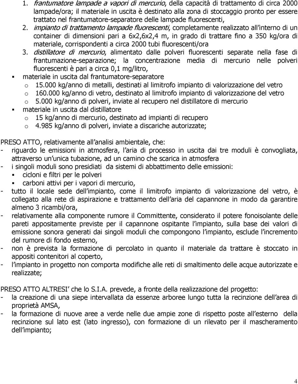 impianto di trattamento lampade fluorescenti, completamente realizzato all interno di un container di dimensioni pari a 6x2,6x2,4 m, in grado di trattare fino a 350 kg/ora di materiale,