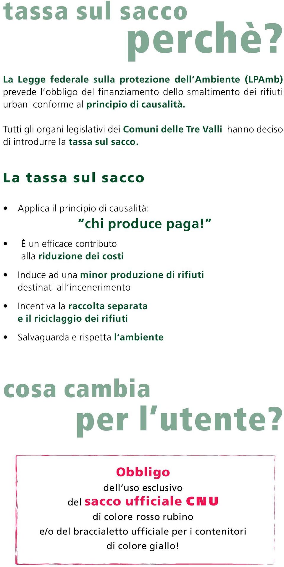 Tutti gli organi legislativi dei Comuni delle Tre Valli hanno deciso di introdurre la tassa sul sacco. La tassa sul sacco Applica il principio di causalità: chi produce paga!