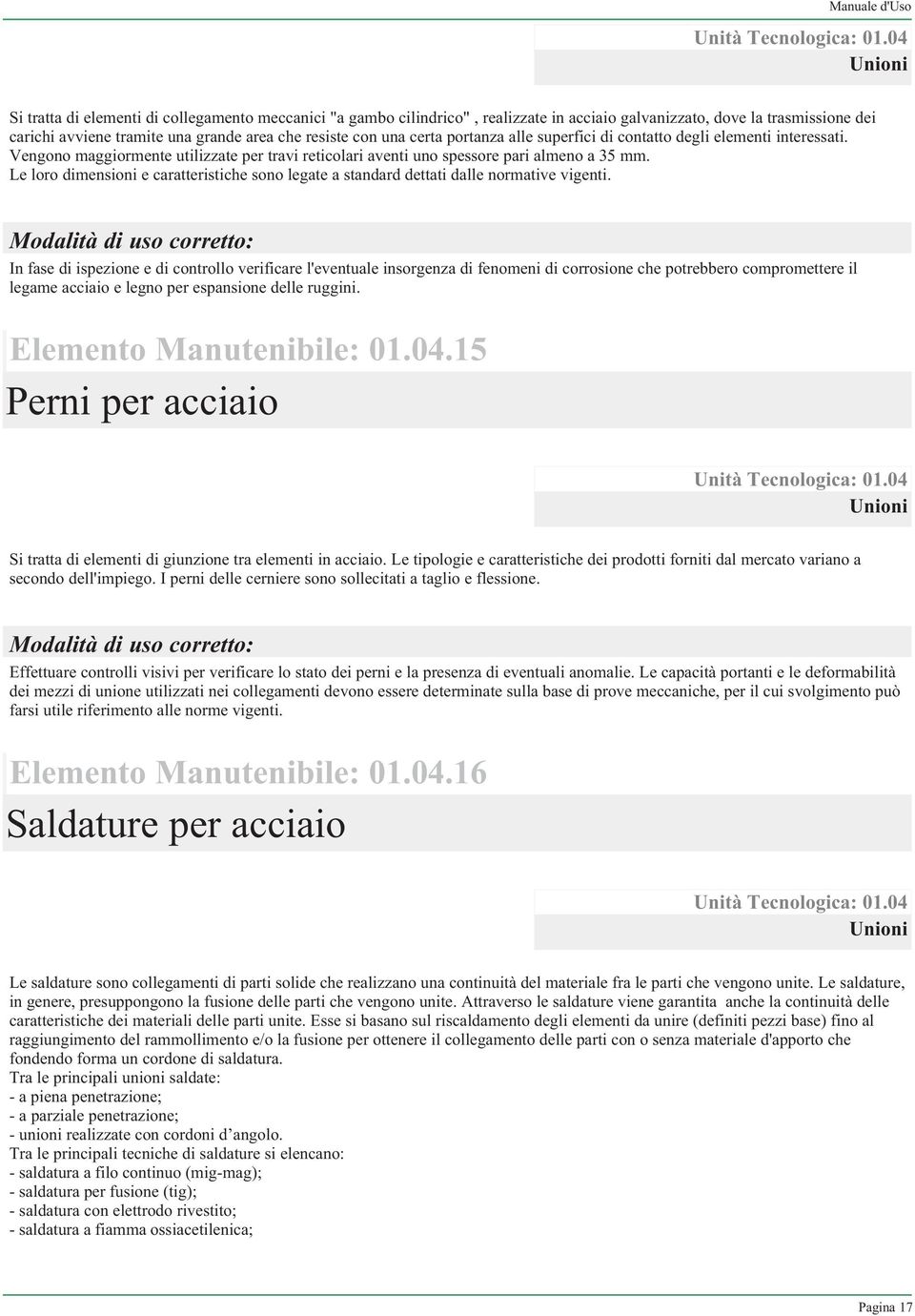 una certa portanza alle superfici di contatto degli elementi interessati. Vengono maggiormente utilizzate per travi reticolari aventi uno spessore pari almeno a 35 mm.