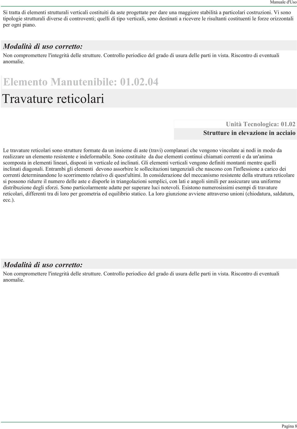 Modalità di uso corretto: Non compromettere l'integrità delle strutture. Controllo periodico del grado di usura delle parti in vista. Riscontro di eventuali anomalie. Elemento Manutenibile: 01.02.