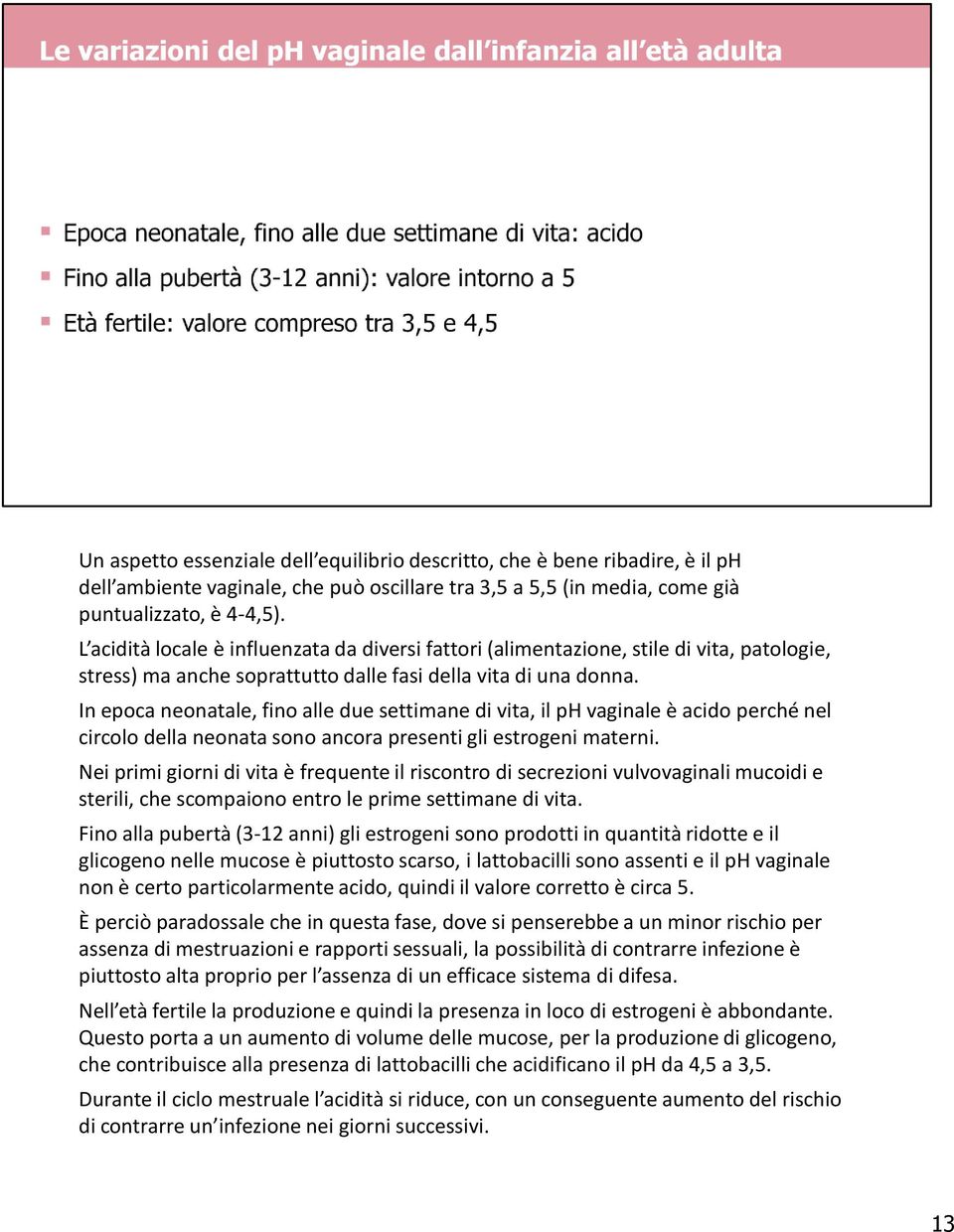 In epoca neonatale, fino alle due settimane di vita, il ph vaginale è acido perché nel circolo della neonata sono ancora presenti gli estrogeni materni.