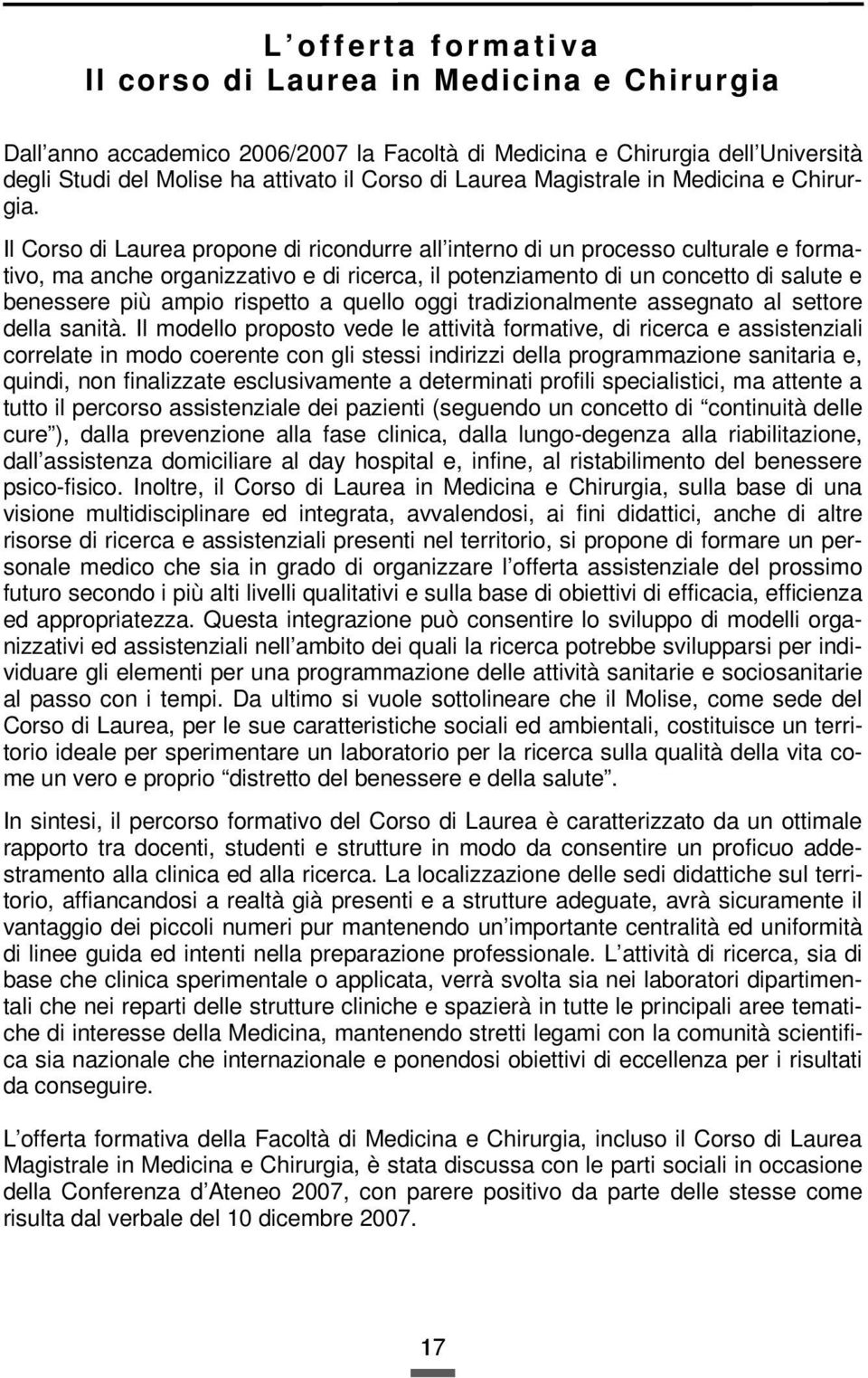 Il Corso di Laurea propone di ricondurre all interno di un processo culturale e formativo, ma anche organizzativo e di ricerca, il potenziamento di un concetto di salute e benessere più ampio