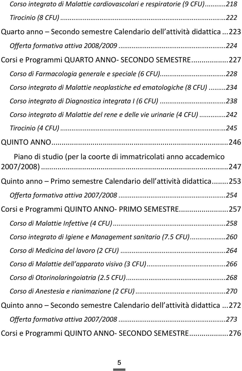 ..234 Corso integrato di Diagnostica integrata I (6 CFU)...238 Corso integrato di Malattie del rene e delle vie urinarie (4 CFU)...242 Tirocinio (4 CFU)...245 QUINTO ANNO.