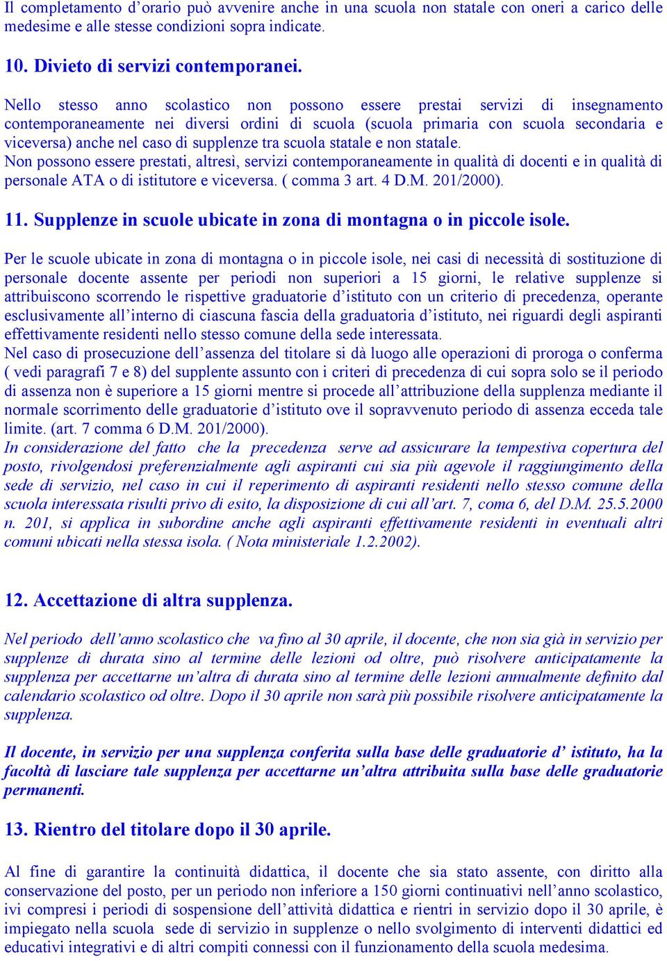 supplenze tra scuola statale e non statale. Non possono essere prestati, altresì, servizi contemporaneamente in qualità di docenti e in qualità di personale ATA o di istitutore e viceversa.