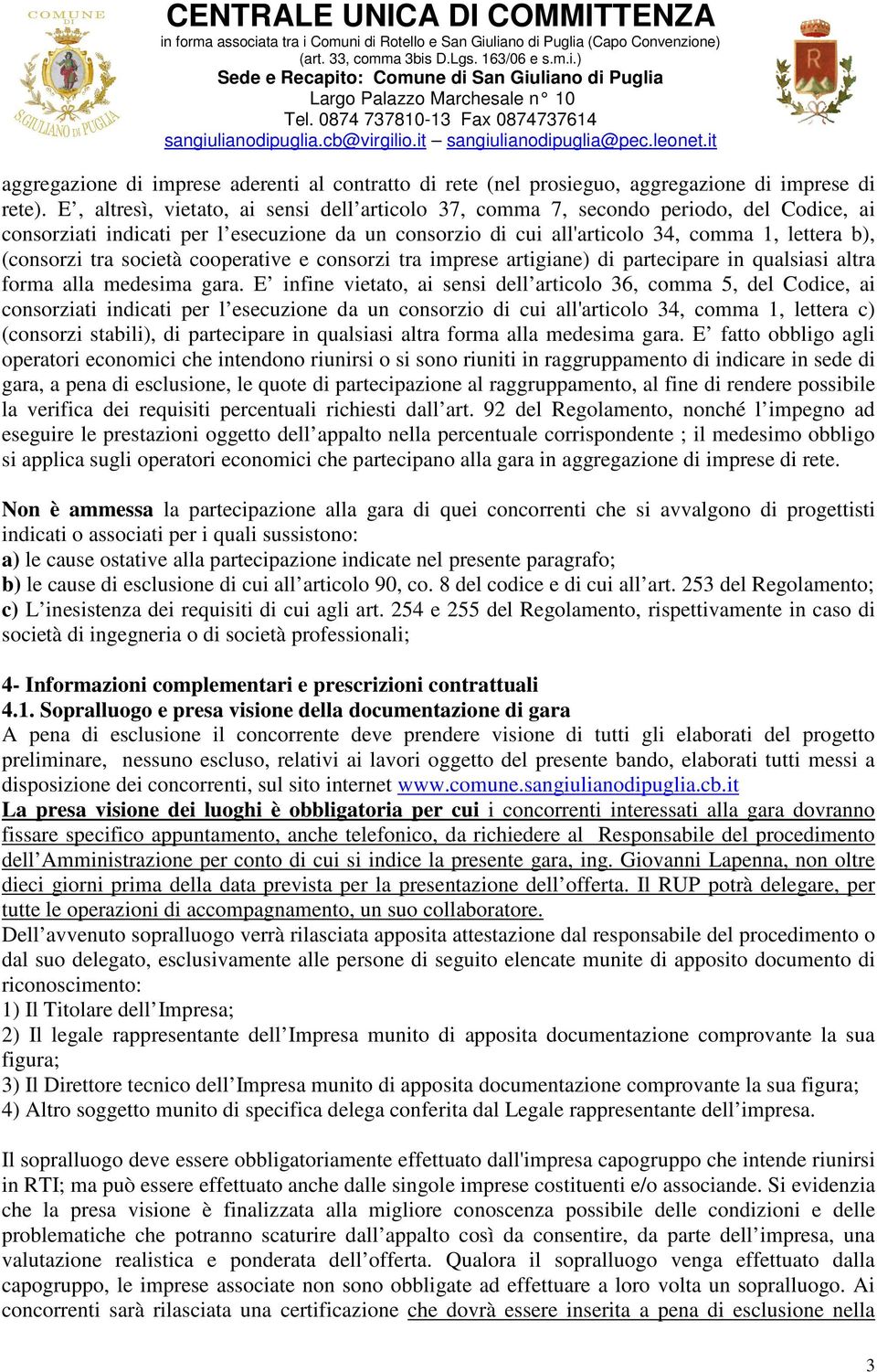 tra società cooperative e consorzi tra imprese artigiane) di partecipare in qualsiasi altra forma alla medesima gara.