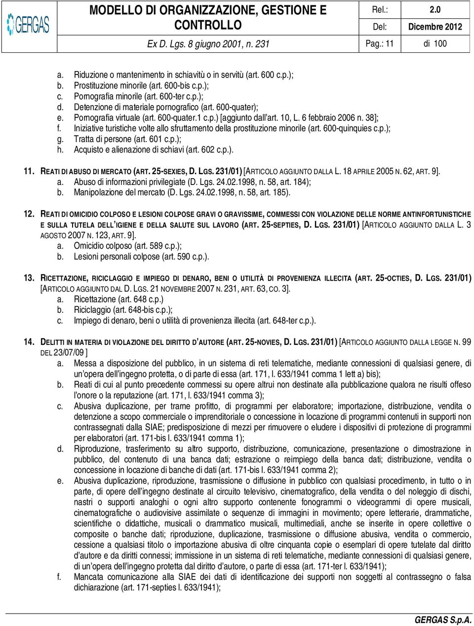 Iniziative turistiche volte allo sfruttamento della prostituzione minorile (art. 600-quinquies c.p.); g. Tratta di persone (art. 601 c.p.); h. Acquisto e alienazione di schiavi (art. 602 c.p.). 11.