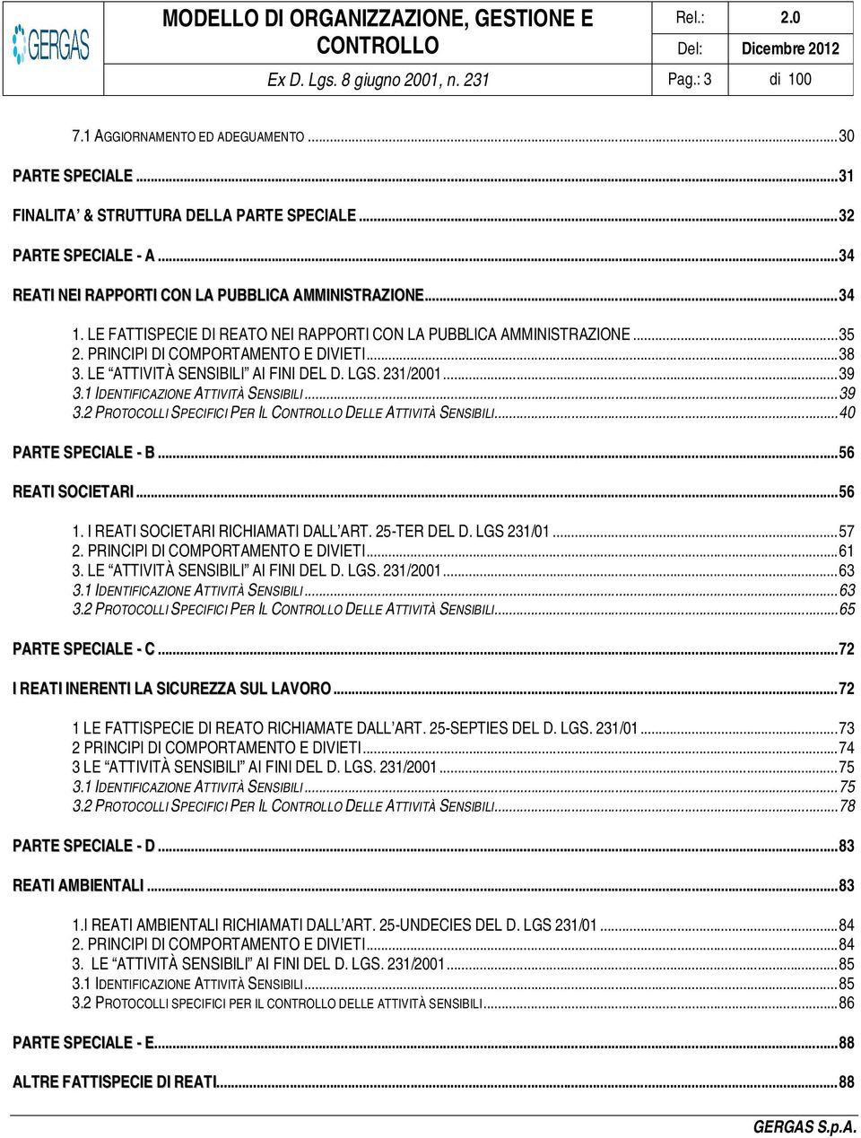 LE ATTIVITÀ SENSIBILI AI FINI DEL D. LGS. 231/2001...39 3.1 IDENTIFICAZIONE ATTIVITÀ SENSIBILI...39 3.2 PROTOCOLLI SPECIFICI PER IL CONTROLLO DELLE ATTIVITÀ SENSIBILI...40 PARTE SPECIALE - B.