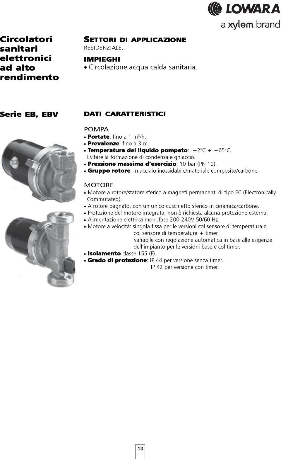 Pressione massima d esercizio: bar (PN ). Gruppo rotore: in acciaio inossidabile/materiale composito/carbone.