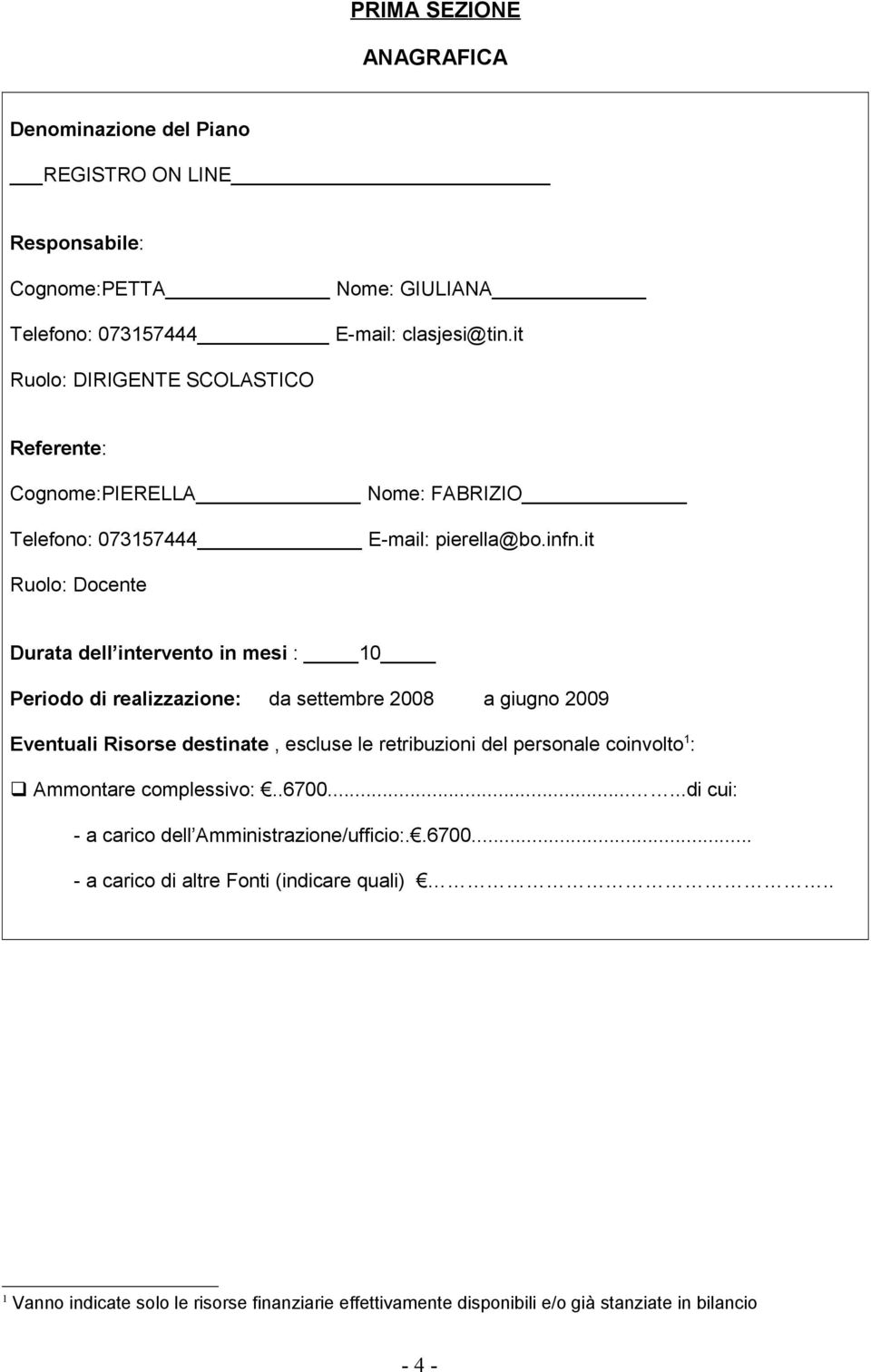 it Ruolo: Docente Durata dell intervento in mesi : 10 Periodo di realizzazione: da settembre 2008 a giugno 2009 Eventuali Risorse destinate, escluse le retribuzioni del