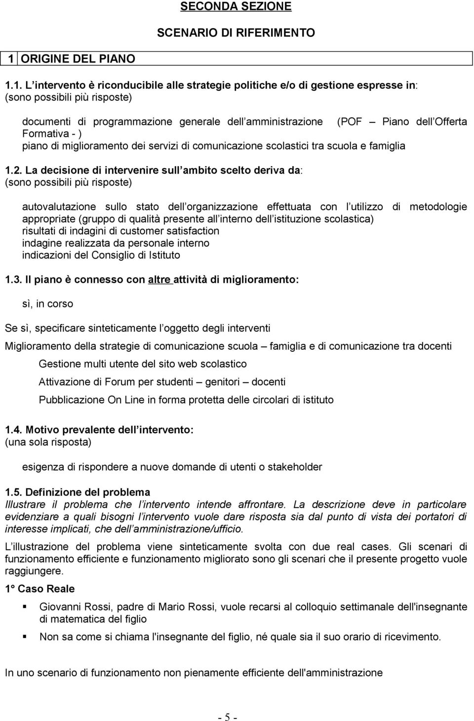 1. L intervento è riconducibile alle strategie politiche e/o di gestione espresse in: (sono possibili più risposte) documenti di programmazione generale dell amministrazione (POF Piano dell Offerta