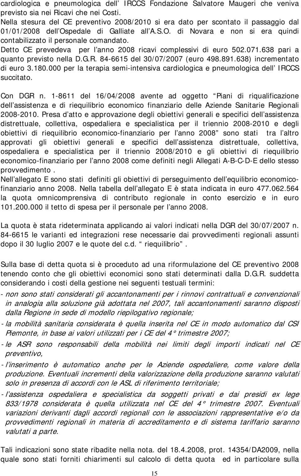 Detto CE prevedeva per l anno 2008 ricavi complessivi di euro 502.071.638 pari a quanto previsto nella D.G.R. 84-6615 del 30/07/2007 (euro 498.891.638) incrementato di euro 3.180.