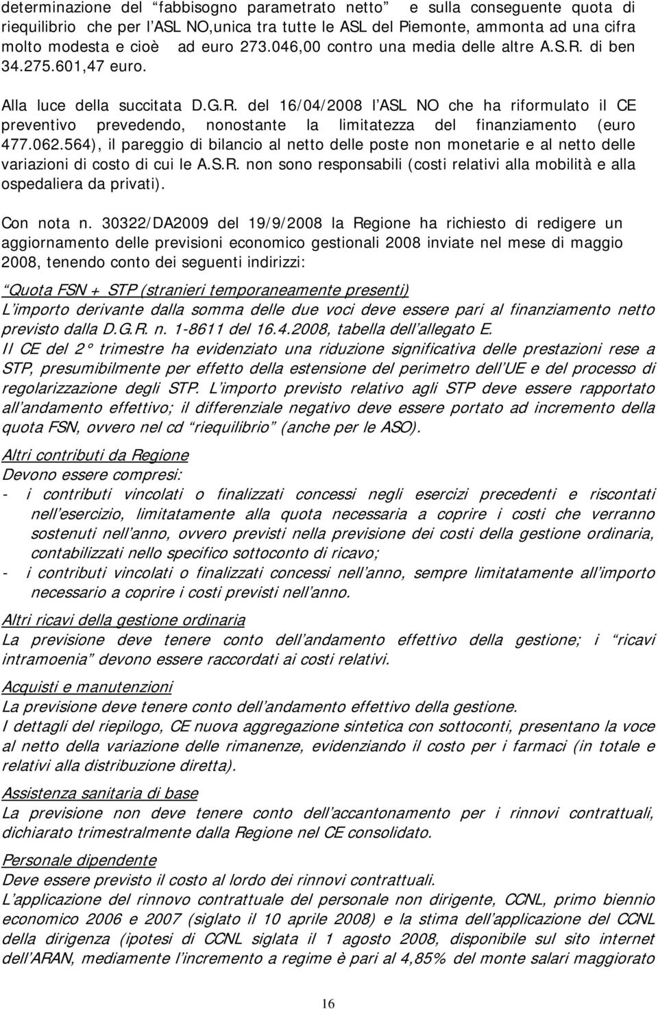 062.564), il pareggio di bilancio al netto delle poste non monetarie e al netto delle variazioni di costo di cui le A.S.R.