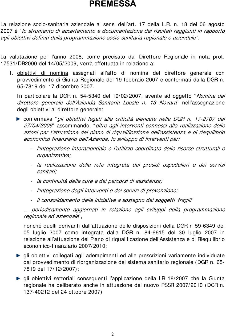 La valutazione per l anno 2008, come precisato dal Direttore Regionale in nota prot. 17531/DB2000 del 14/05/2009, verrà effettuata in relazione a: 1.