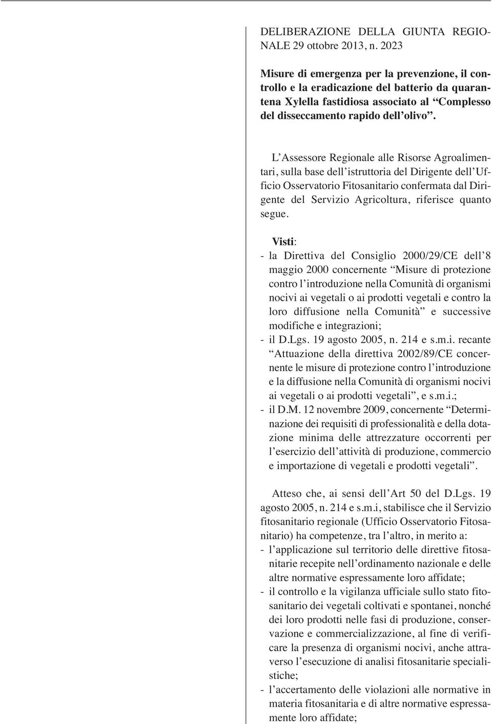 L Assessore Regionale alle Risorse Agroalimentari, sulla base dell istruttoria del Dirigente dell Ufficio Osservatorio Fitosanitario confermata dal Dirigente del Servizio Agricoltura, riferisce