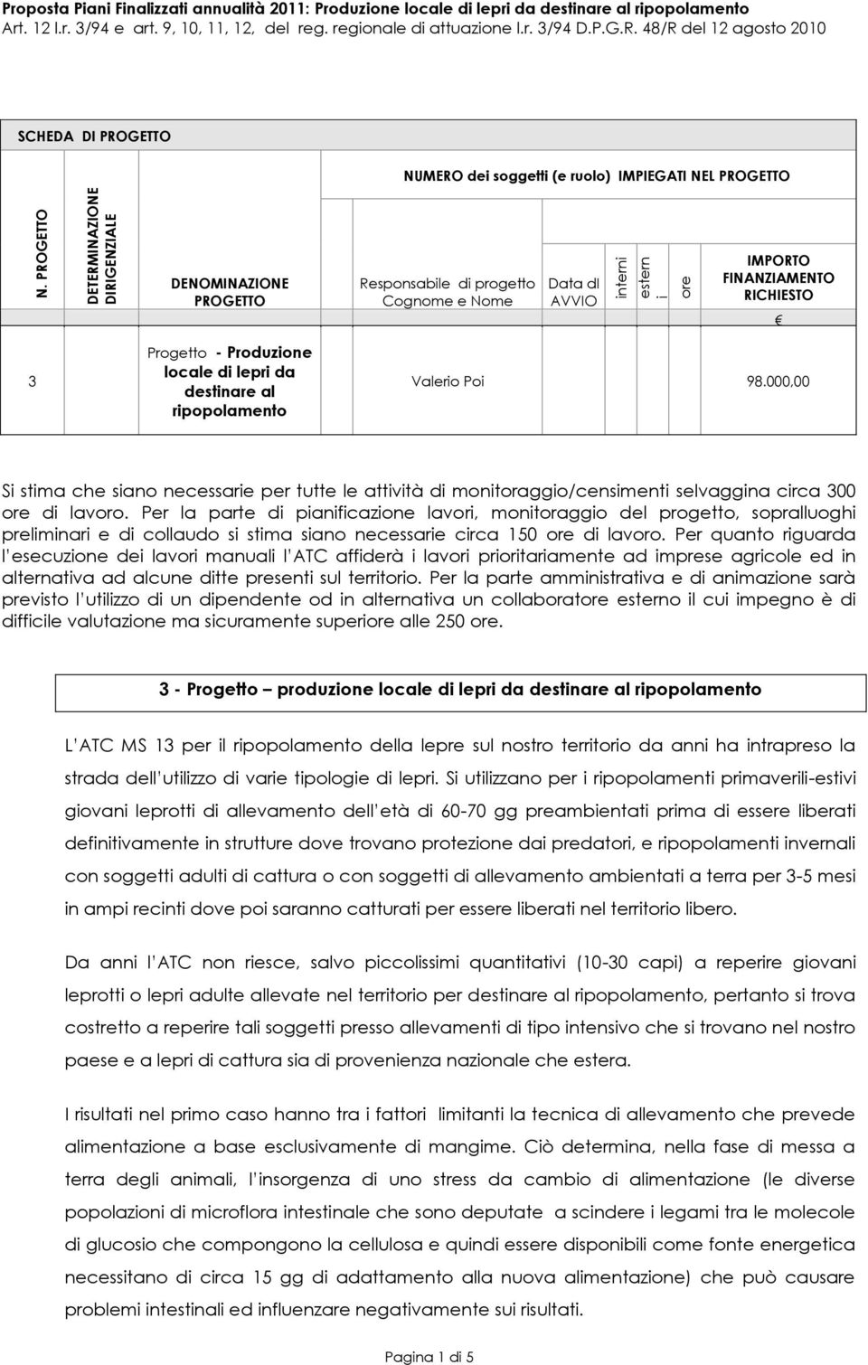 ripopolamento Valerio Poi 98.000,00 Si stima che siano necessarie per tutte le attività di monitoraggio/censimenti selvaggina circa 300 ore di lavoro.