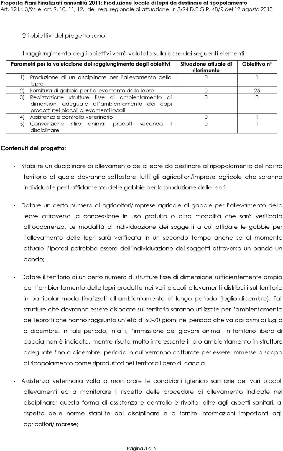 ambientamento di 0 3 dimensioni adeguate all ambientamento dei capi prodotti nei piccoli allevamenti locali 4) Assistenza e controllo veterinario 0 1 5) Convenzione ritiro animali prodotti secondo il