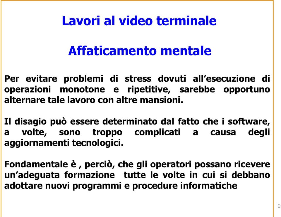 Il disagio può essere determinato dal fatto che i software, a volte, sono troppo complicati a causa degli aggiornamenti