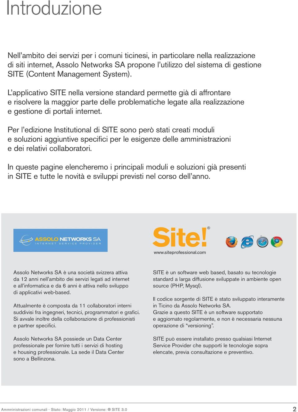 Per l edizione Institutional di SITE sono però stati creati moduli e soluzioni aggiuntive specifici per le esigenze delle amministrazioni e dei relativi collaboratori.