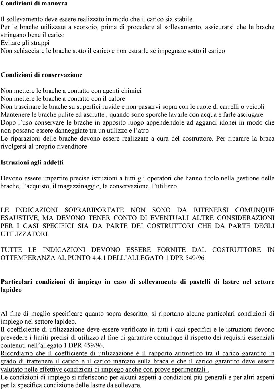 estrarle se impegnate sotto il carico Condizioni di conservazione Non mettere le brache a contatto con agenti chimici Non mettere le brache a contatto con il calore Non trascinare le brache su