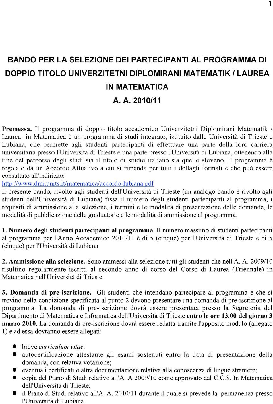 agli studenti partecipanti di effettuare una parte della loro carriera universitaria presso l'università di Trieste e una parte presso l'università di Lubiana, ottenendo alla fine del percorso degli
