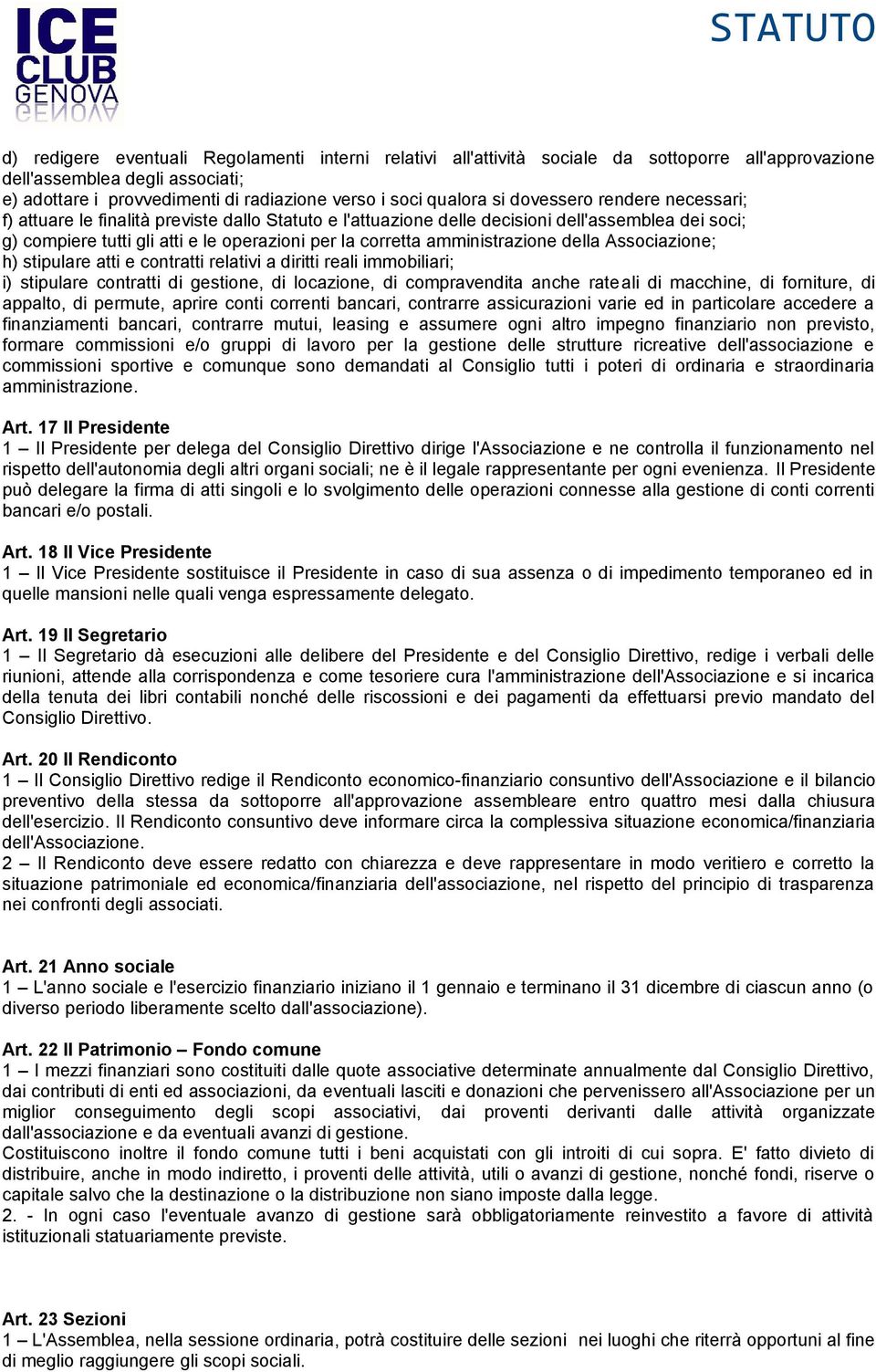 amministrazione della Associazione; h) stipulare atti e contratti relativi a diritti reali immobiliari; i) stipulare contratti di gestione, di locazione, di compravendita anche rateali di macchine,