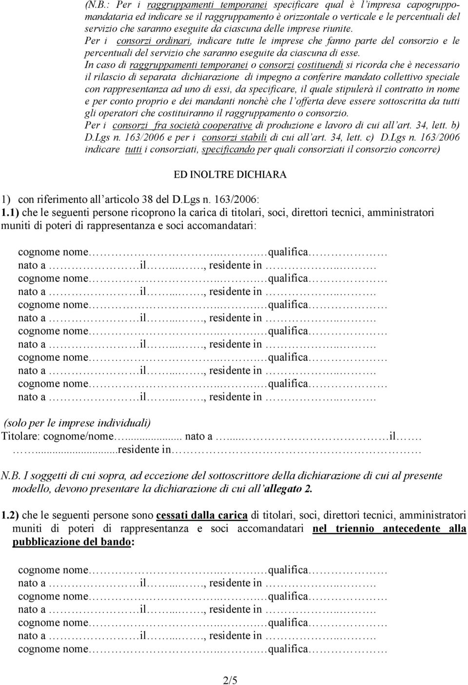 In caso di raggruppamenti temporanei o consorzi costituendi si ricorda che è necessario il rilascio di separata dichiarazione di impegno a conferire mandato collettivo speciale con rappresentanza ad