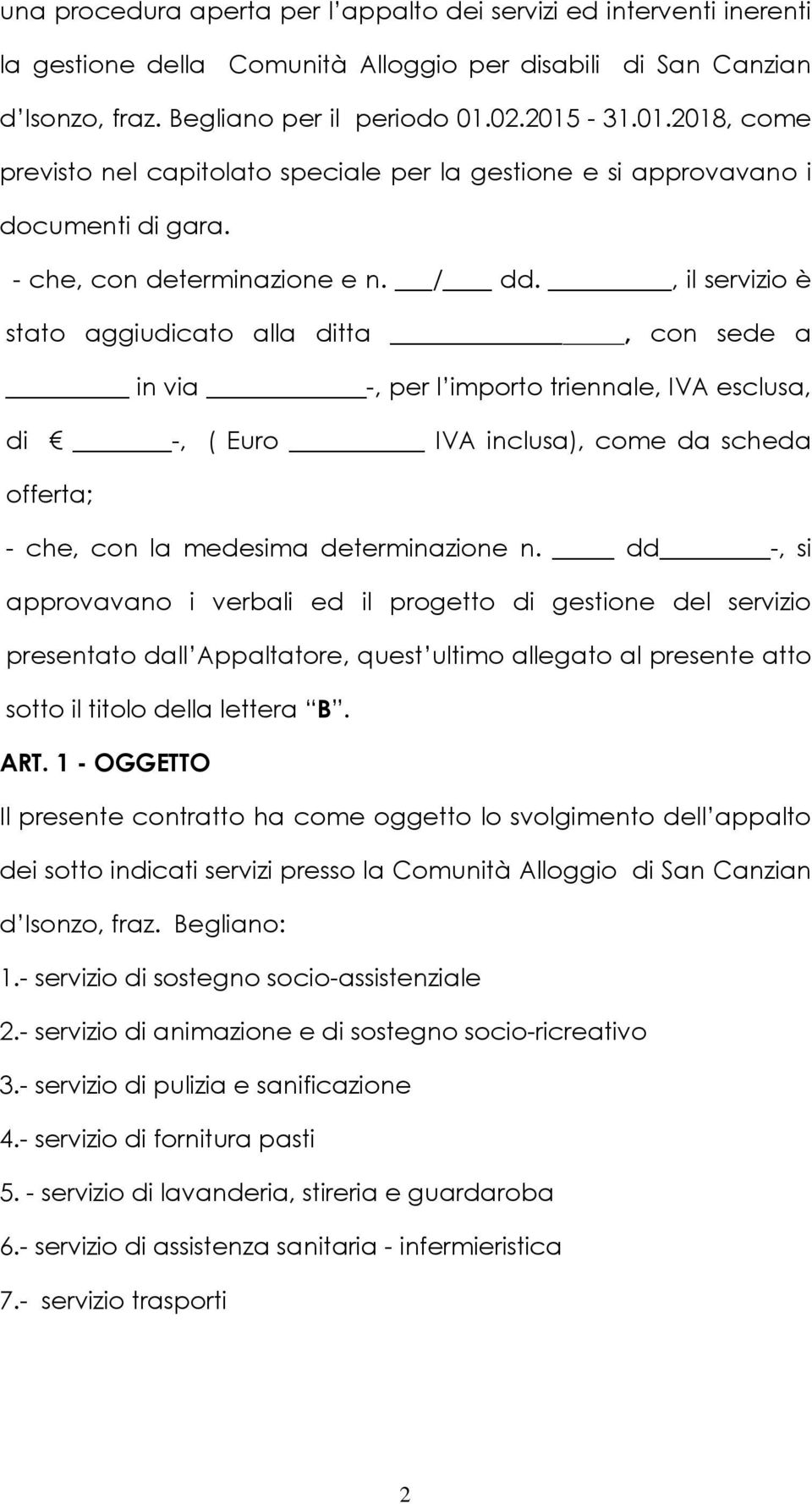 , il servizio è stato aggiudicato alla ditta, con sede a in via -, per l importo triennale, IVA esclusa, di -, ( Euro IVA inclusa), come da scheda offerta; - che, con la medesima determinazione n.