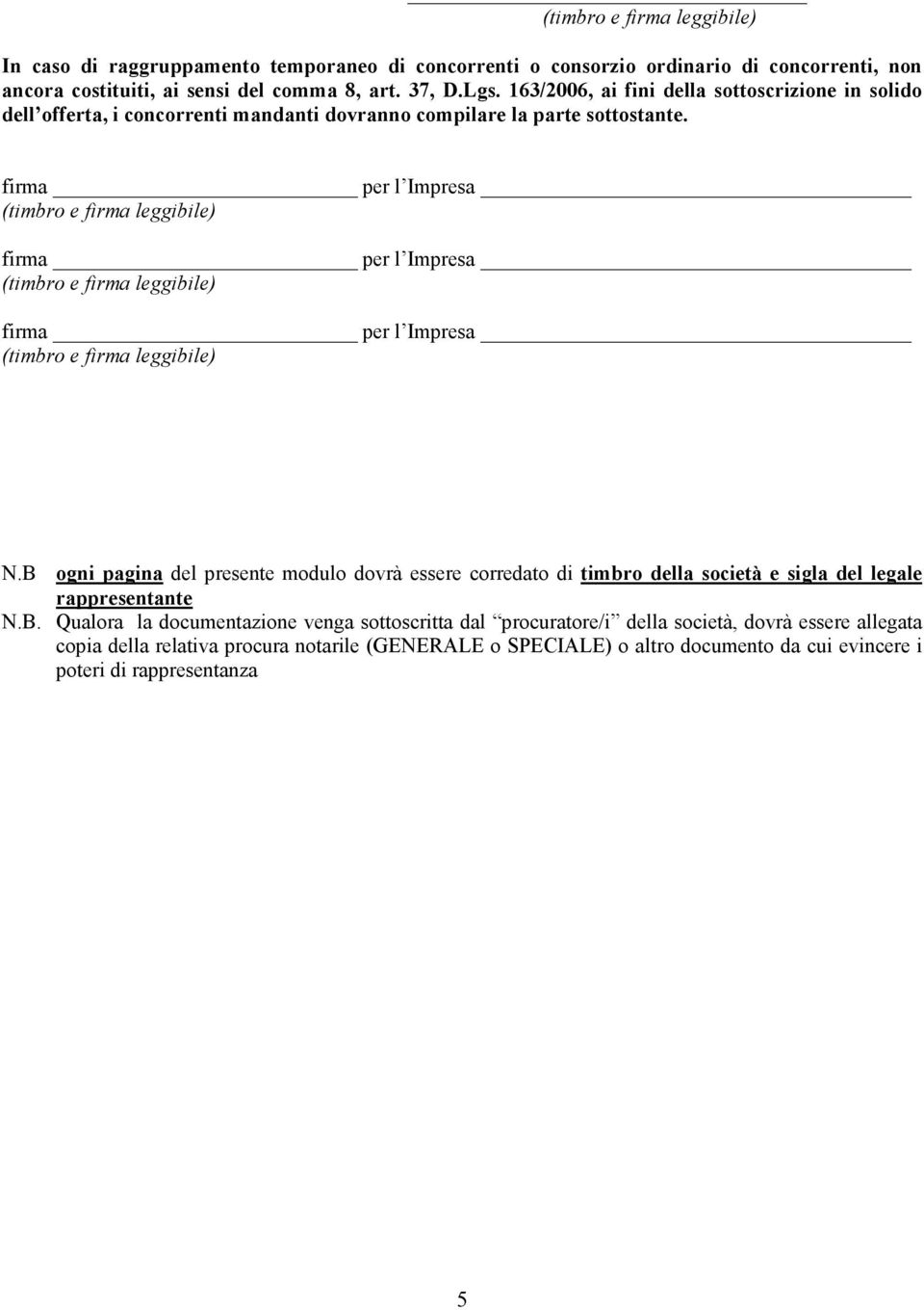 B ogni pagina del presente modulo dovrà essere corredato di timbro della società e sigla del legale rappresentante N.B. Qualora la documentazione venga