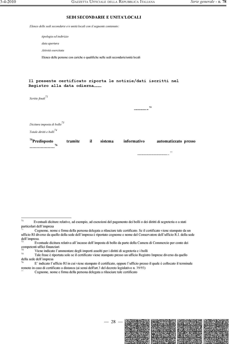 72 Dicitura imposta di bollo 73 Totale diritti e bolli 74 75 Predisposto tramite sistema informativo automatizzato presso 71 Eventuali diciture relative, ad esempio, ad esenzioni del pagamento dei