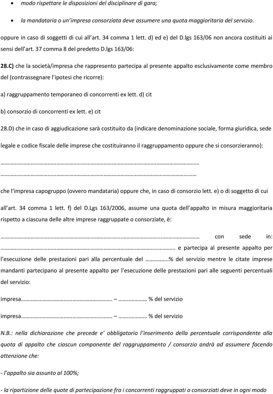 C) che la società/impresa che rappresento partecipa al presente appalto esclusivamente come membro del (contrassegnare l ipotesi che ricorre): a) raggruppamento temporaneo di concorrenti ex lett.