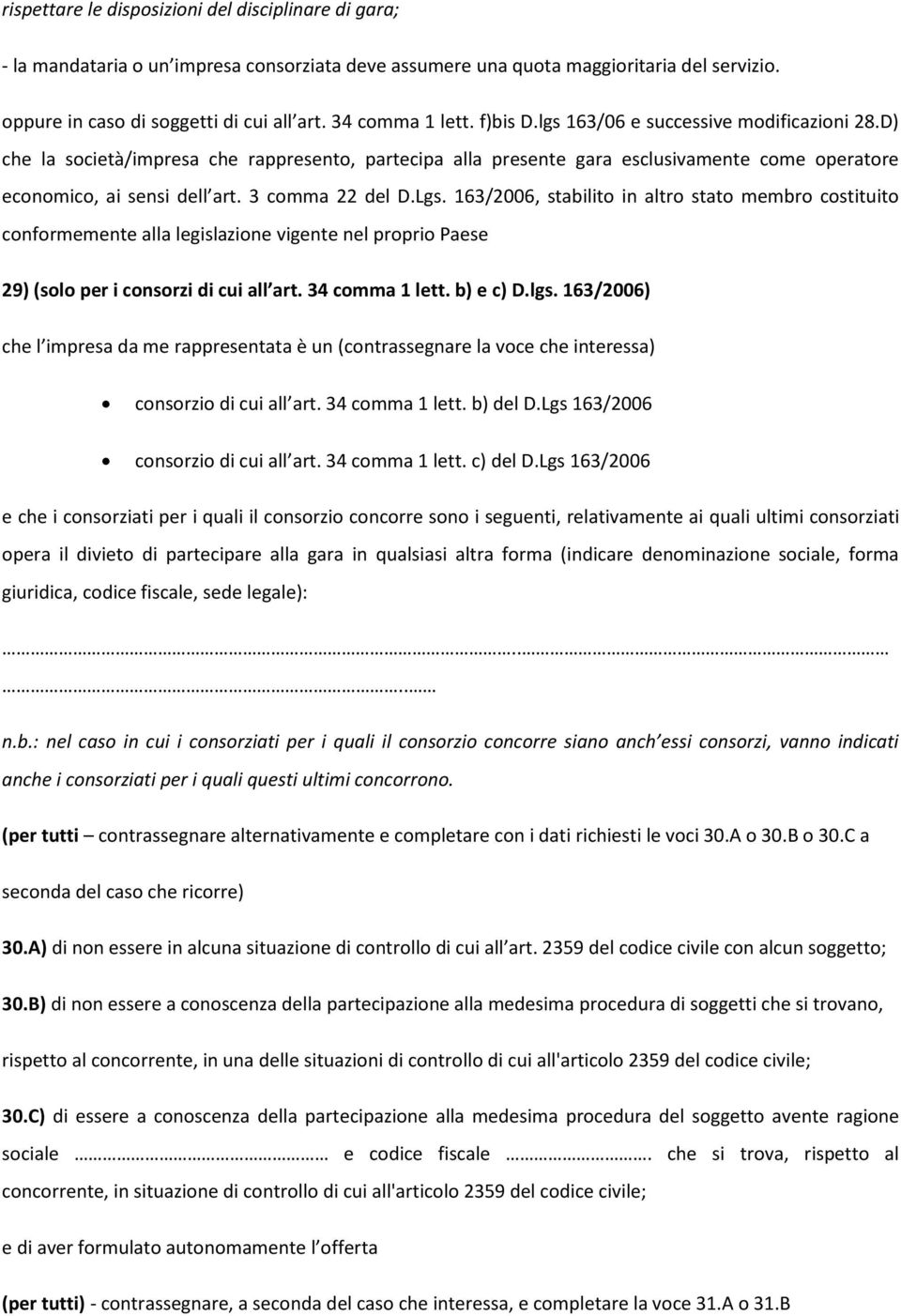 3 comma 22 del D.Lgs. 163/2006, stabilito in altro stato membro costituito conformemente alla legislazione vigente nel proprio Paese 29) (solo per i consorzi di cui all art. 34 comma 1 lett.