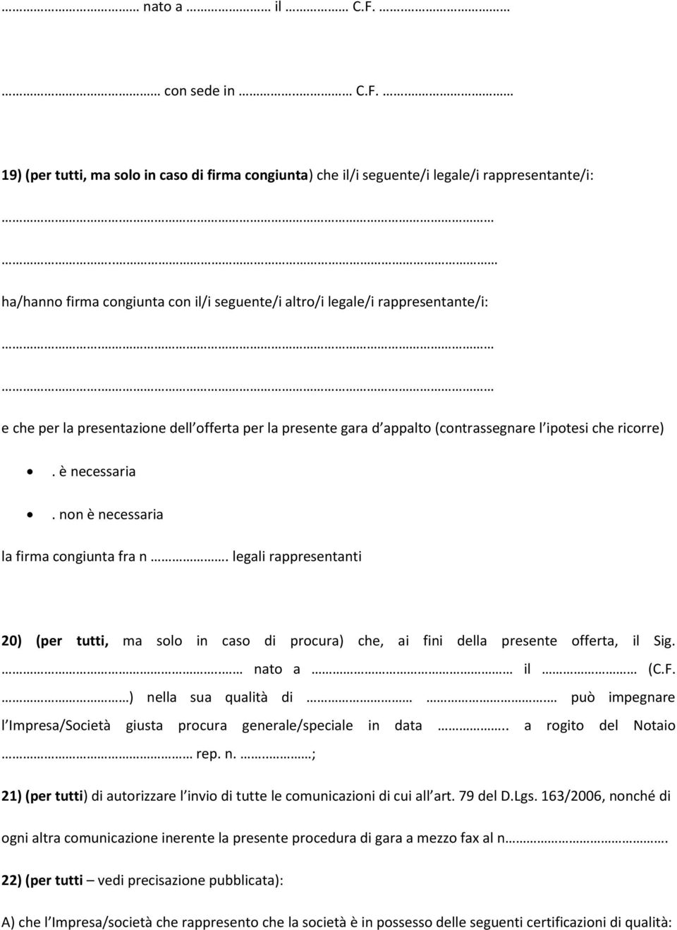 legali rappresentanti 20) (per tutti, ma solo in caso di procura) che, ai fini della presente offerta, il Sig... nato a il (C.F. ) nella sua qualità di.