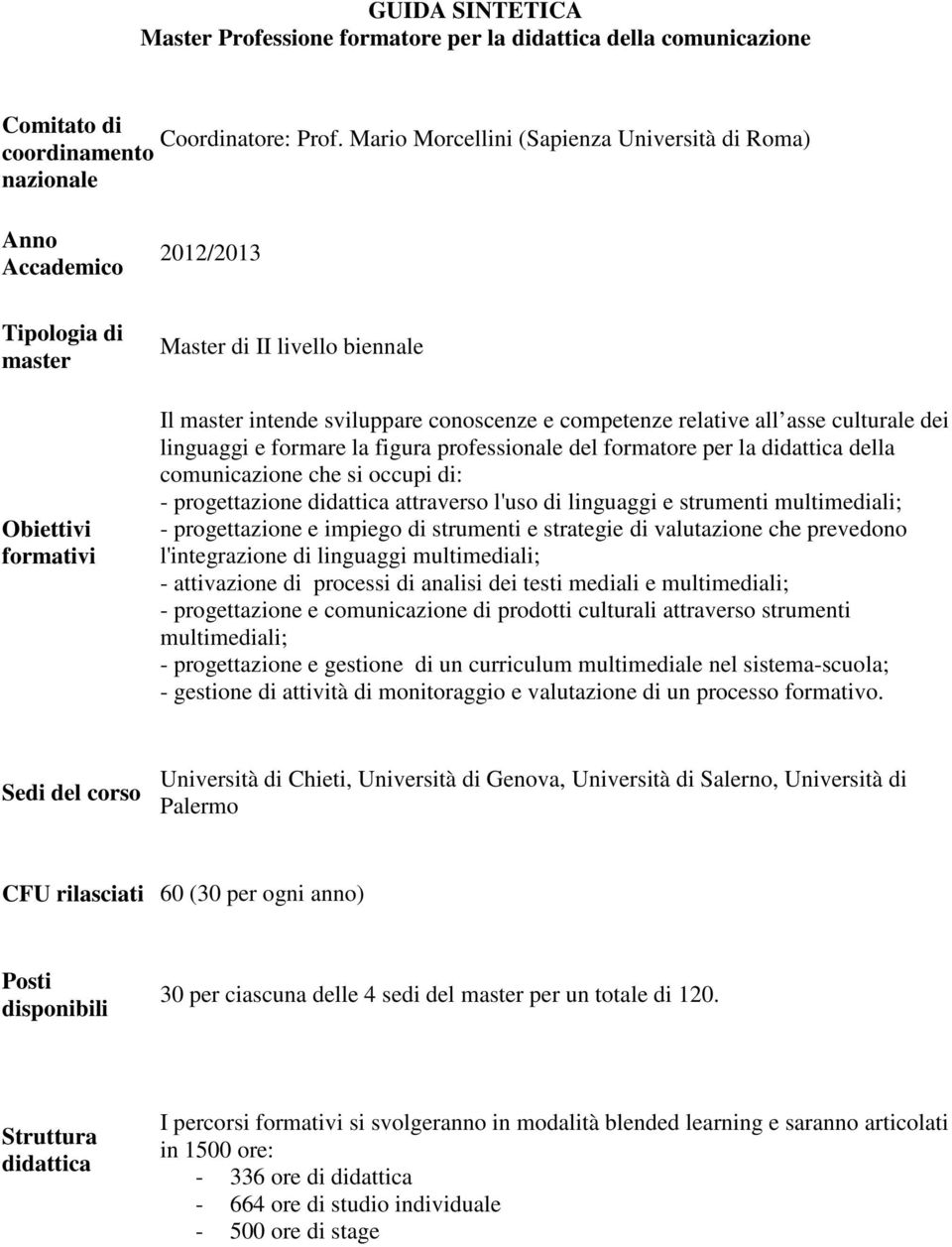 conoscenze e competenze relative all asse culturale dei linguaggi e formare la figura professionale del formatore per la didattica della comunicazione che si occupi di: - progettazione didattica