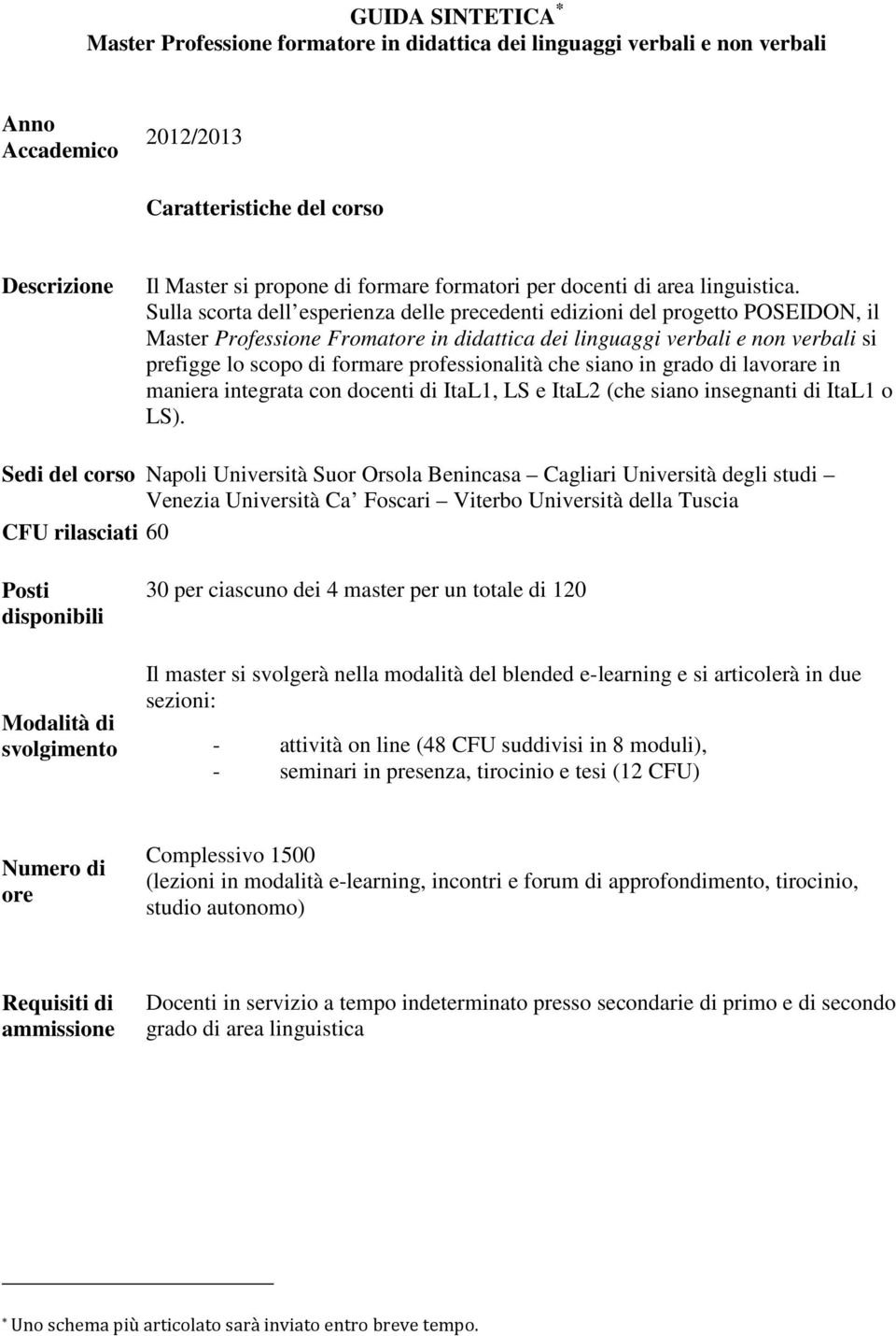 Sulla scorta dell esperienza delle precedenti edizioni del progetto POSEIDON, il Master Professione Fromatore in didattica dei linguaggi verbali e non verbali si prefigge lo scopo di formare