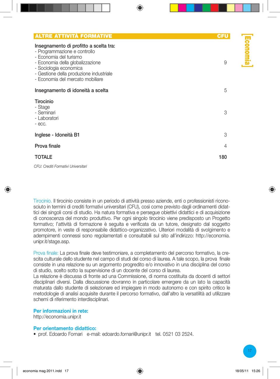 Inglese - Idoneità B1 3 Prova finale 4 TOTALE 180 CFU: Crediti Formativi Universitari Tirocinio.