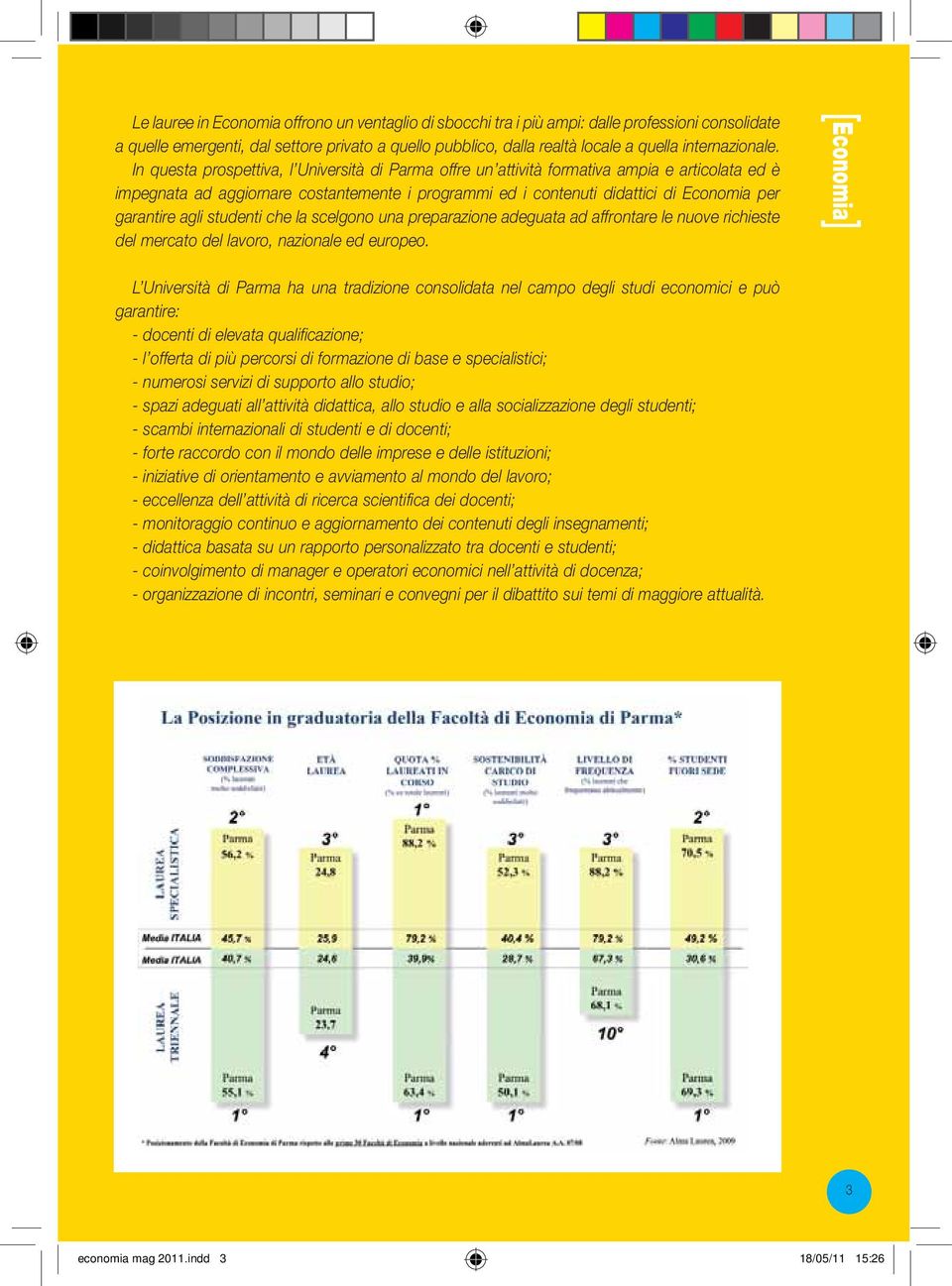 In questa prospettiva, l Università di Parma offre un attività formativa ampia e articolata ed è impegnata ad aggiornare costantemente i programmi ed i contenuti didattici di Economia per garantire