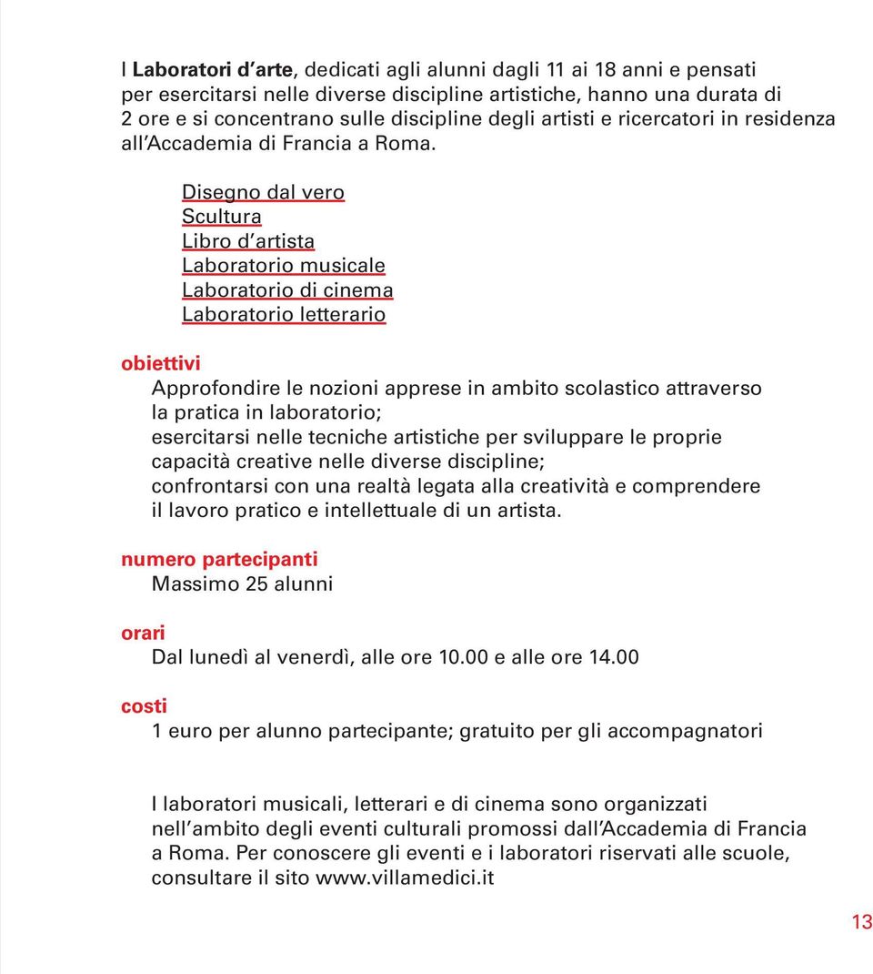 Disegno dal vero Scultura Libro d artista Laboratorio musicale Laboratorio di cinema Laboratorio letterario obiettivi Approfondire le nozioni apprese in ambito scolastico attraverso la pratica in