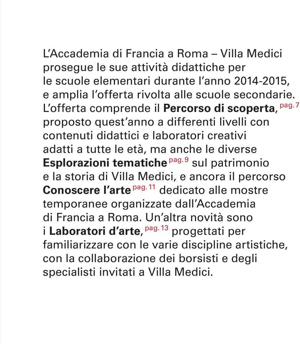 7 proposto quest anno a differenti livelli con contenuti didattici e laboratori creativi adatti a tutte le età, ma anche le diverse Esplorazioni tematiche pag.