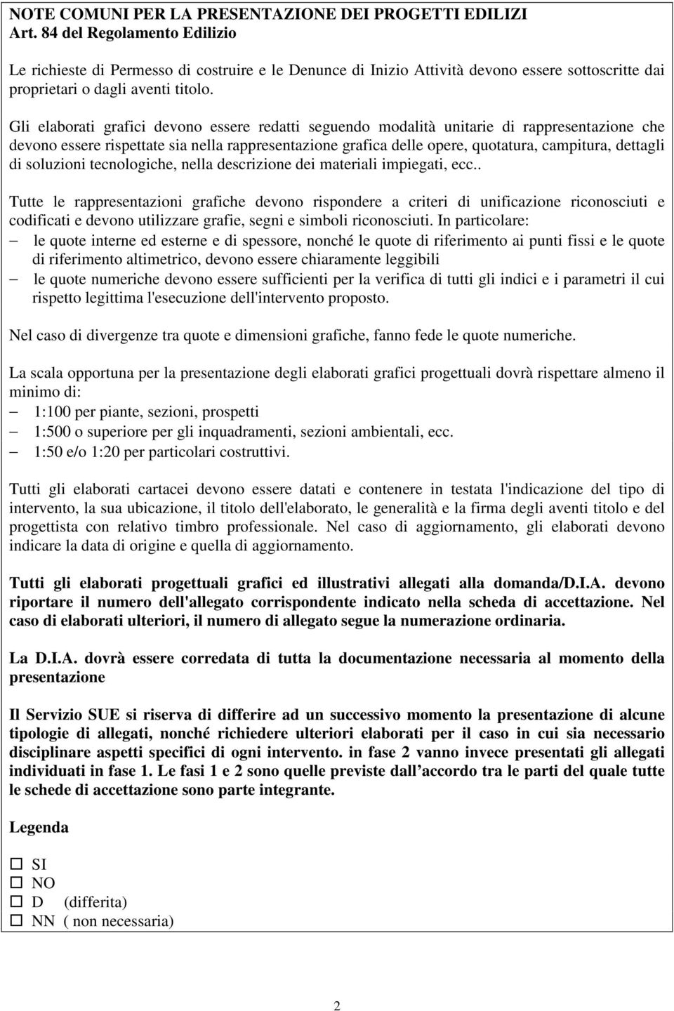 Gli elaborati grafici devono essere redatti seguendo modalità unitarie di rappresentazione che devono essere rispettate sia nella rappresentazione grafica delle opere, quotatura, campitura, dettagli